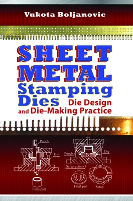 Sheet Metal Stamping Dies: Die Design and Die-Making Practice by Boljanovic, Vukota