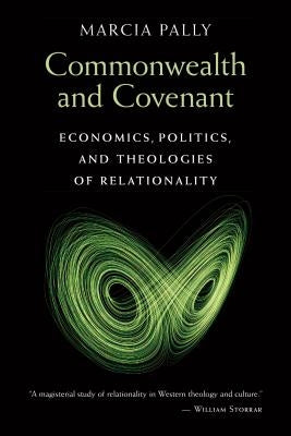 Commonwealth and Covenant: Economics, Politics, and Theologies of Relationality by Pally, Marcia