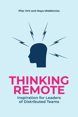 Thinking Remote: Inspiration for Leaders of Distributed Teams by Orti, Pilar