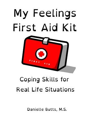 My Feelings First Aid Kit: Coping Skills for Real Life Situations by Butts M. S., Danielle