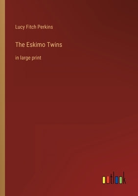 The Eskimo Twins: in large print by Perkins, Lucy Fitch