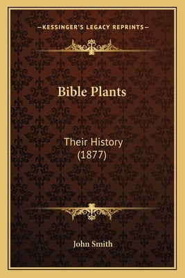 Bible Plants: Their History (1877) by Smith, John