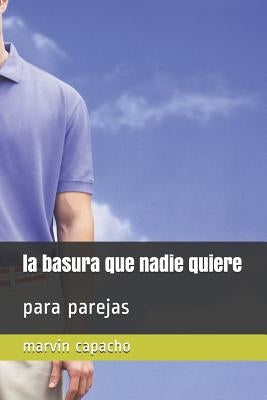 La basura que nadie quiere: para parejas by Capacho, Marvin