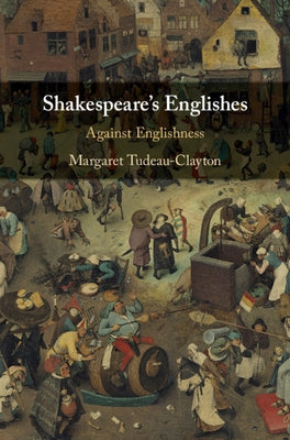 Shakespeare's Englishes: Against Englishness by Tudeau-Clayton, Margaret