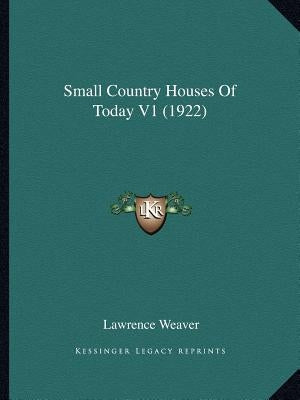 Small Country Houses Of Today V1 (1922) by Weaver, Lawrence