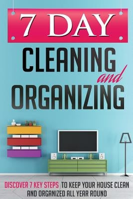 7 Day Cleaning and Organizing - Discover 7 Key Steps to Keep your House Clean and Organized All Year Around by Guides, 7. Day