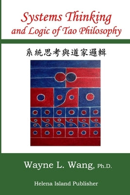 Systems Thinking and Logic of Tao Philosophy: The Principle of Oneness by Wang, Wayne L.