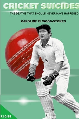 CRICKET SUICIDES The deaths that should never have happened by Elwood-Stokes, Caroline