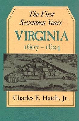 The First Seventeen Years: Virginia 1607-1624 by Hatch, Charles E.