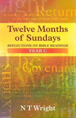 Twelve Months of Sundays Year C: Reflections On Bible Readings by Wright, Tom