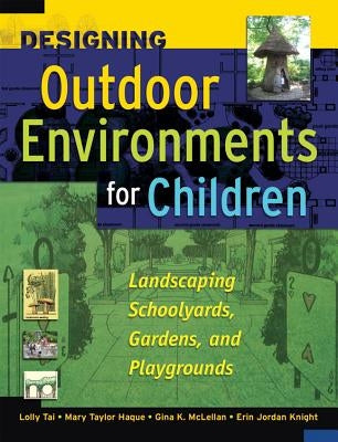 Designing Outdoor Environments for Children: Landscaping School Yards, Gardens and Playgrounds by McLellan, Gina