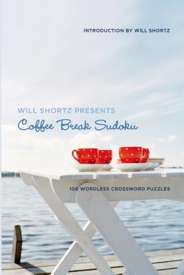 Will Shortz Presents Coffee Break Sudoku: 100 Wordless Crossword Puzzles by Shortz, Will