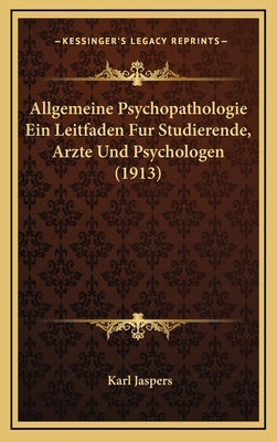 Allgemeine Psychopathologie Ein Leitfaden Fur Studierende, Arzte Und Psychologen (1913) by Jaspers, Karl