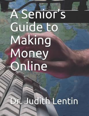 A Senior's Guide to Making Money Online by Lentin, Judith