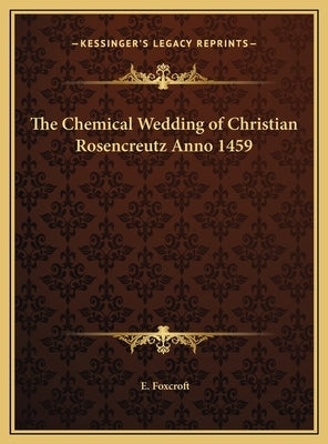 The Chemical Wedding of Christian Rosencreutz Anno 1459 by Foxcroft, E.
