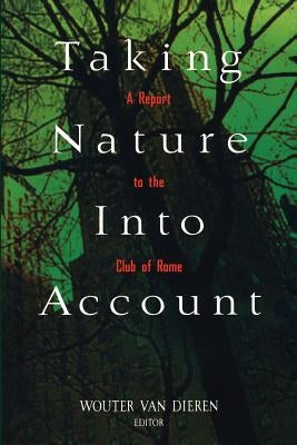 Taking Nature Into Account: A Report to the Club of Rome Toward a Sustainable National Income by Dieren, Wouter Van