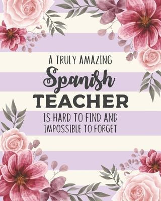 A Truly Amazing Spanish Teacher Is Hard To Find And Impossible To Forget: Floral Dot Grid Notebook and Appreciation Gift for Foreign Language Teachers by Supplies, Sensational School