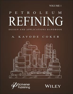 Petroleum Refining Design and Applications Handbook, Volume 1 by Coker, A. Kayode