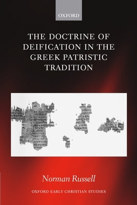 The Doctrine of Deification in the Greek Patristic Tradition by Russell, Norman