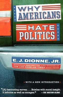 Why Americans Hate Politics by Dionne, E. J., Jr.