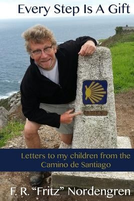 Every Step Is A Gift: Letters to my children from the Camino de Santiago by Nordengren, Fritz