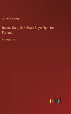 Do and Dare; Or A Brave Boy's Fight for Fortune: in large print by Alger, Horatio, Jr.