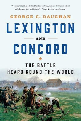 Lexington and Concord: The Battle Heard Round the World by Daughan, George C.