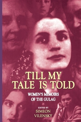 Till My Tale Is Told: Women's Memoirs of the Gulag by Vilensky, Simeon S.
