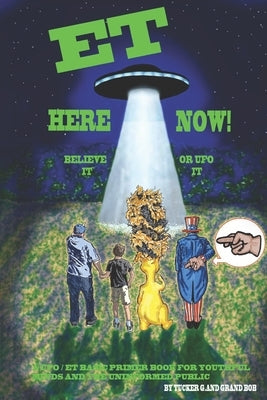 ET Here Now!: Believe It Or UFO It! by G, Tucker