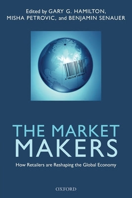 The Market Makers: How Retailers Are Reshaping the Global Economy by Hamilton, Gary G.