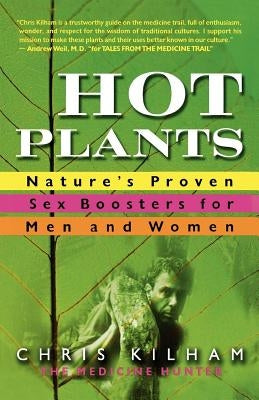 Hot Plants: Nature's Proven Sex Boosters for Men and Women by Kilham, Chris