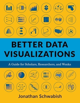 Better Data Visualizations: A Guide for Scholars, Researchers, and Wonks by Schwabish, Jonathan