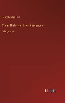 Chess History and Reminiscences: in large print by Bird, Henry Edward