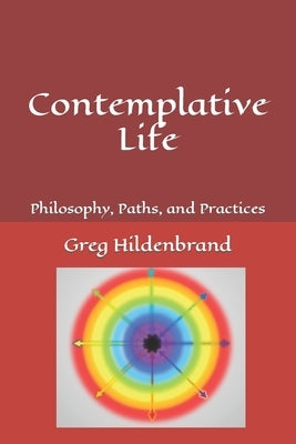 Contemplative Life: Philosophy, Paths, and Practices by Hildenbrand, Greg