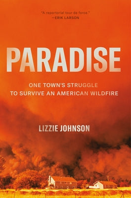 Paradise: One Town's Struggle to Survive an American Wildfire by Johnson, Lizzie