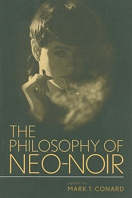 The Philosophy of Neo-Noir by Conard, Mark T.