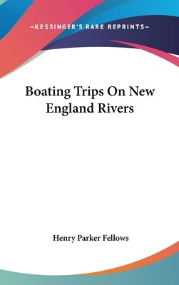 Boating Trips On New England Rivers by Fellows, Henry Parker