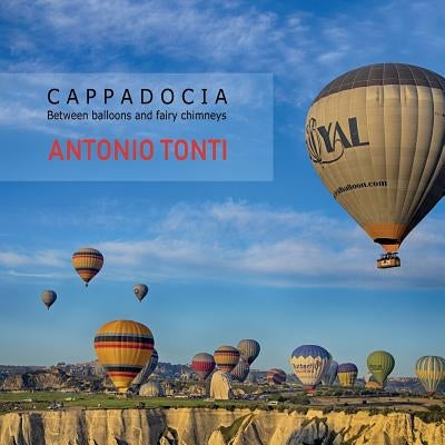 Cappadocia: Between balloons and fairy chimneys by Tonti, Antonio