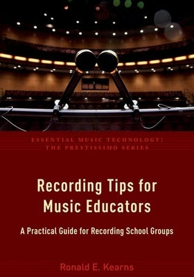 Recording Tips for Music Educators: A Practical Guide for Recording School Groups by Kearns, Ronald E.