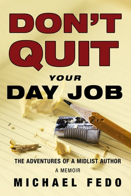 Don't Quit Your Day Job: The Adventures of a Midlist Author by Fedo, Michael
