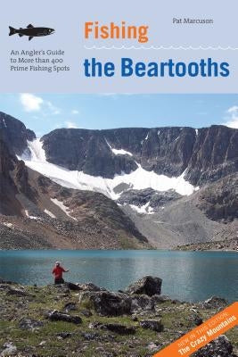 Fishing the Beartooths: An Angler's Guide To More Than 400 Prime Fishing Spots, Second Edition by Marcuson, Pat