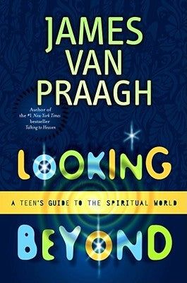 Looking Beyond: A Teen's Guide to the Spiritual World by Van Praagh, James