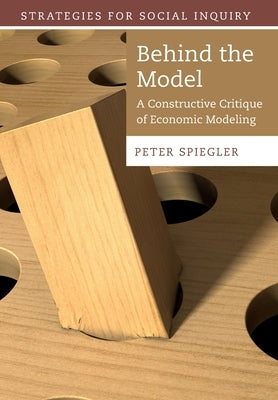 Behind the Model: A Constructive Critique of Economic Modeling by Spiegler, Peter