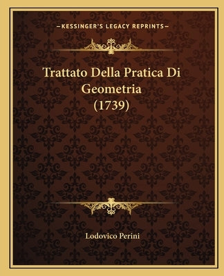 Trattato Della Pratica Di Geometria (1739) by Perini, Lodovico