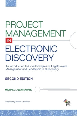 Project Management in Electronic Discovery: An Introduction to Core Principles of Legal Project Management and Leadership In eDiscovery by Quartararo, Michael I.