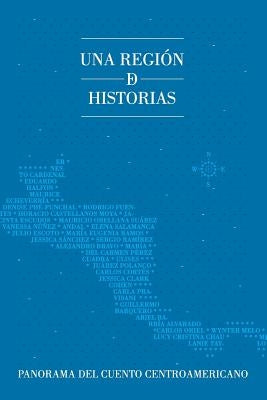 Una región de historias: Panorama del cuento centroamericano by Ram&#237;rez, Sergio