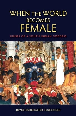 When the World Becomes Female: Guises of a South Indian Goddess by Flueckiger, Joyce Burkhalter
