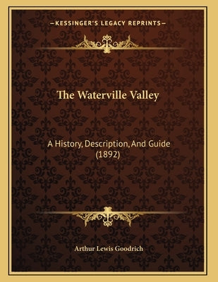 The Waterville Valley: A History, Description, And Guide (1892) by Goodrich, Arthur Lewis