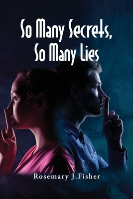 So Many Secrets, So Many Lies by Fisher, Rosemary J.