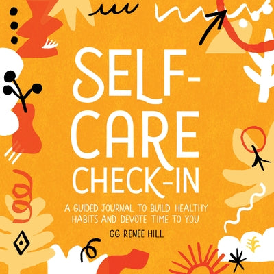 Self-Care Check-In: A Guided Journal to Build Healthy Habits and Devote Time to You by Hill, Gg Renee
